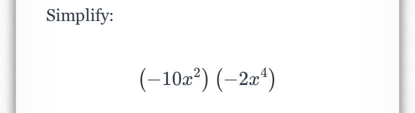 Simplify:
(-10x²) (–2a“)
