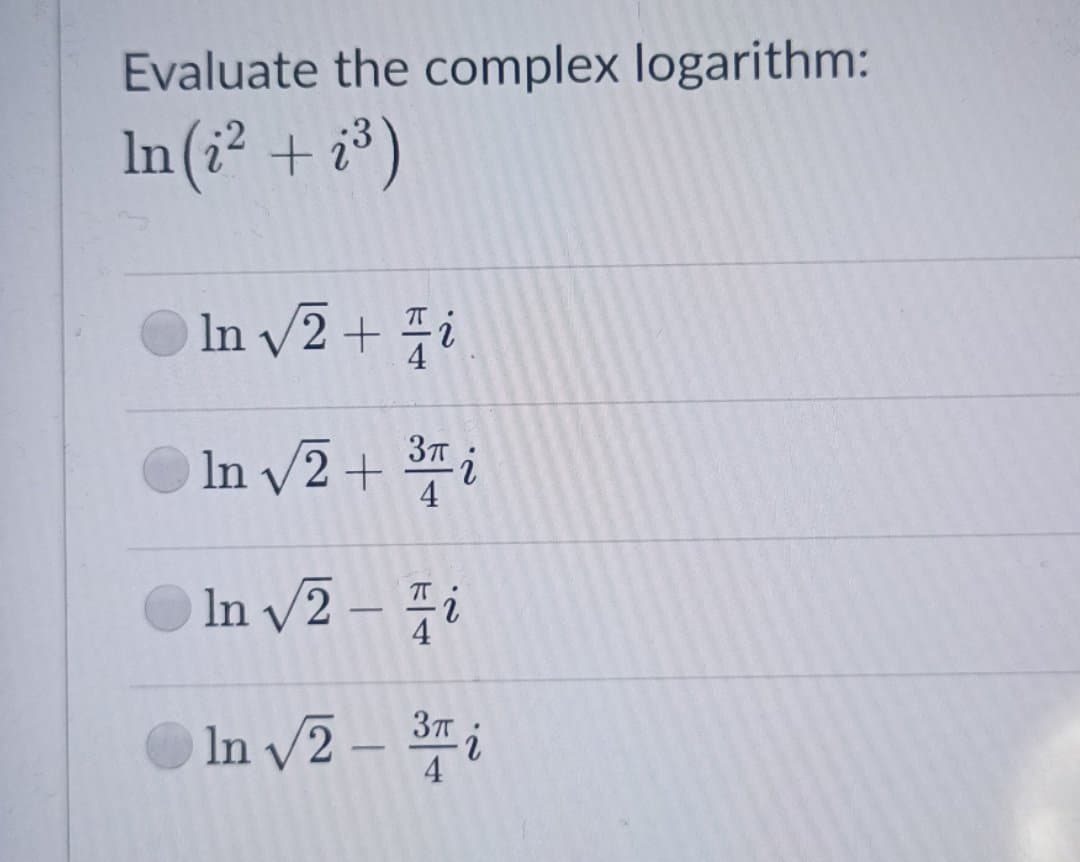 Evaluate the complex logarithm:
In(i² + i*)
In v2 + i
T
V
O
In v2 + i
In v2 –
In /2 – i
37T
4
