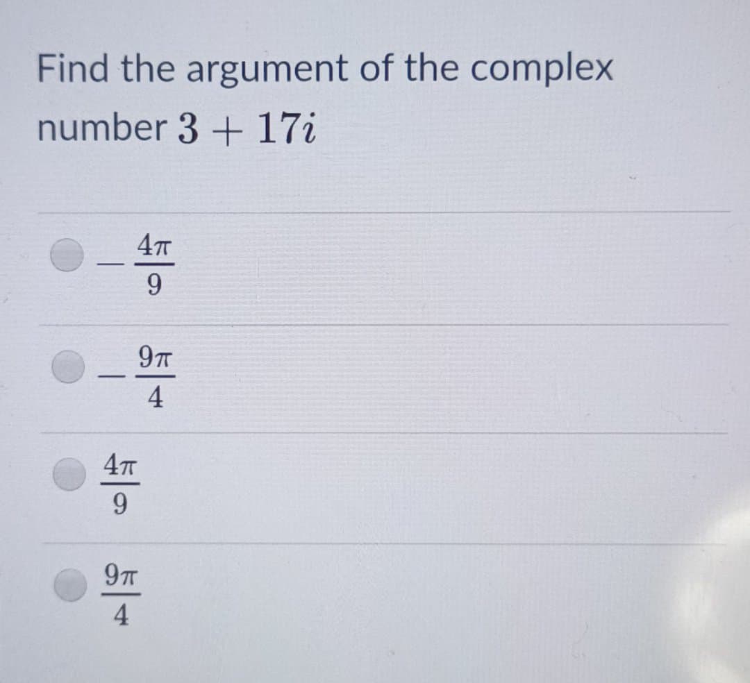 Find the argument of the complex
number 3 + 17i
4т
-
9.
97T
-
4
9.
9T
4.
