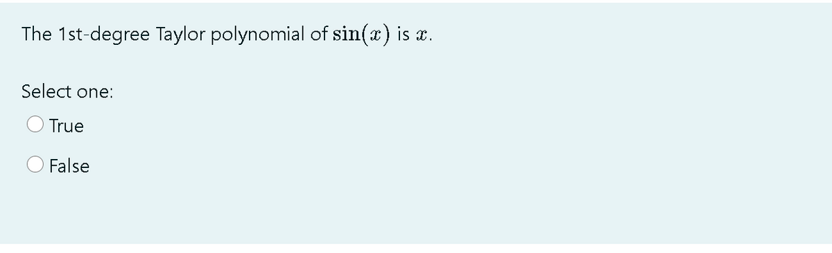 The 1st-degree Taylor polynomial of sin(x) is
X.
Select one:
True
False
