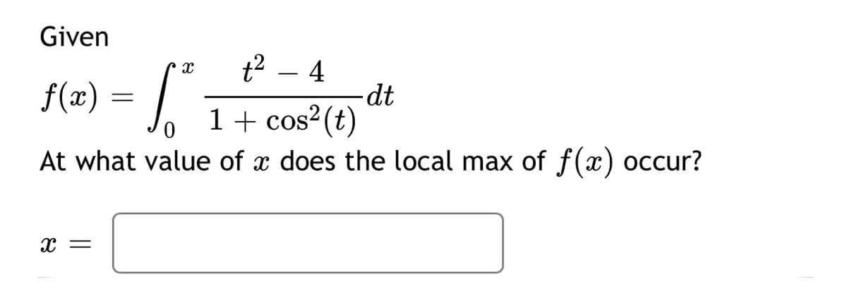 Given
t² 4
-6₁
1 + cos² (t)
At what value of x does the local max of f(x) occur?
f(x) =
Xx=
-dt