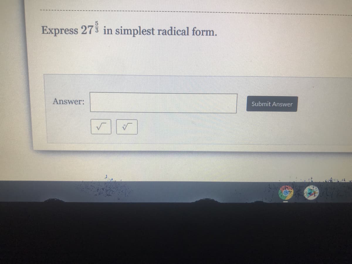 Express 27 in simplest radical form.
Answer:
Submit Answer
