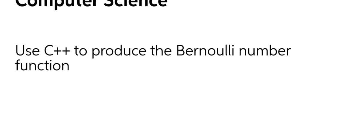 Use C++ to produce the Bernoulli number
function
