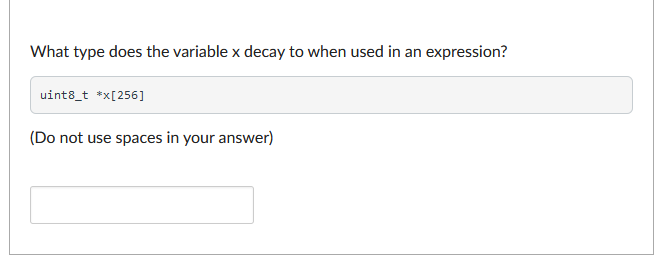 What type does the variable x decay to when used in an expression?
uint8_t *x[256]
(Do not use spaces in your answer)
