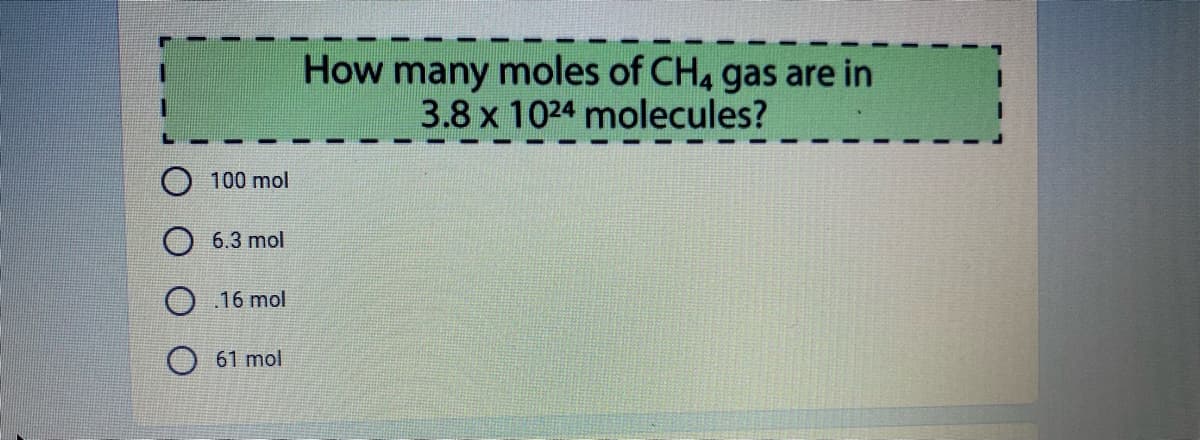 How many moles of CH, gas are in
3.8 x 1024 molecules?
O 100 mol
6.3 mol
O 16 mol
61 mol
