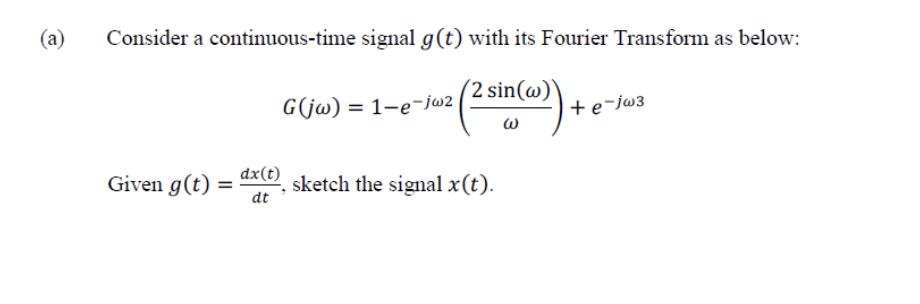 (a)
Consider a continuous-time signal g(t) with its Fourier Transform as below:
(2 sin(@)
G(jw) = 1-e-jw2
+e-jw
Given g(t) =
dx(t)
sketch the signal x(t).
dt
