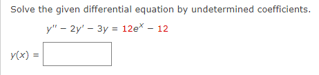 Solve the given differential equation by undetermined coefficients.
y" - 2y' - 3y = 12e* - 12
y(x)