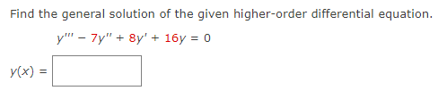 Find the general solution of the given higher-order differential equation.
y""7y" + 8y' + 16y = 0
y(x)