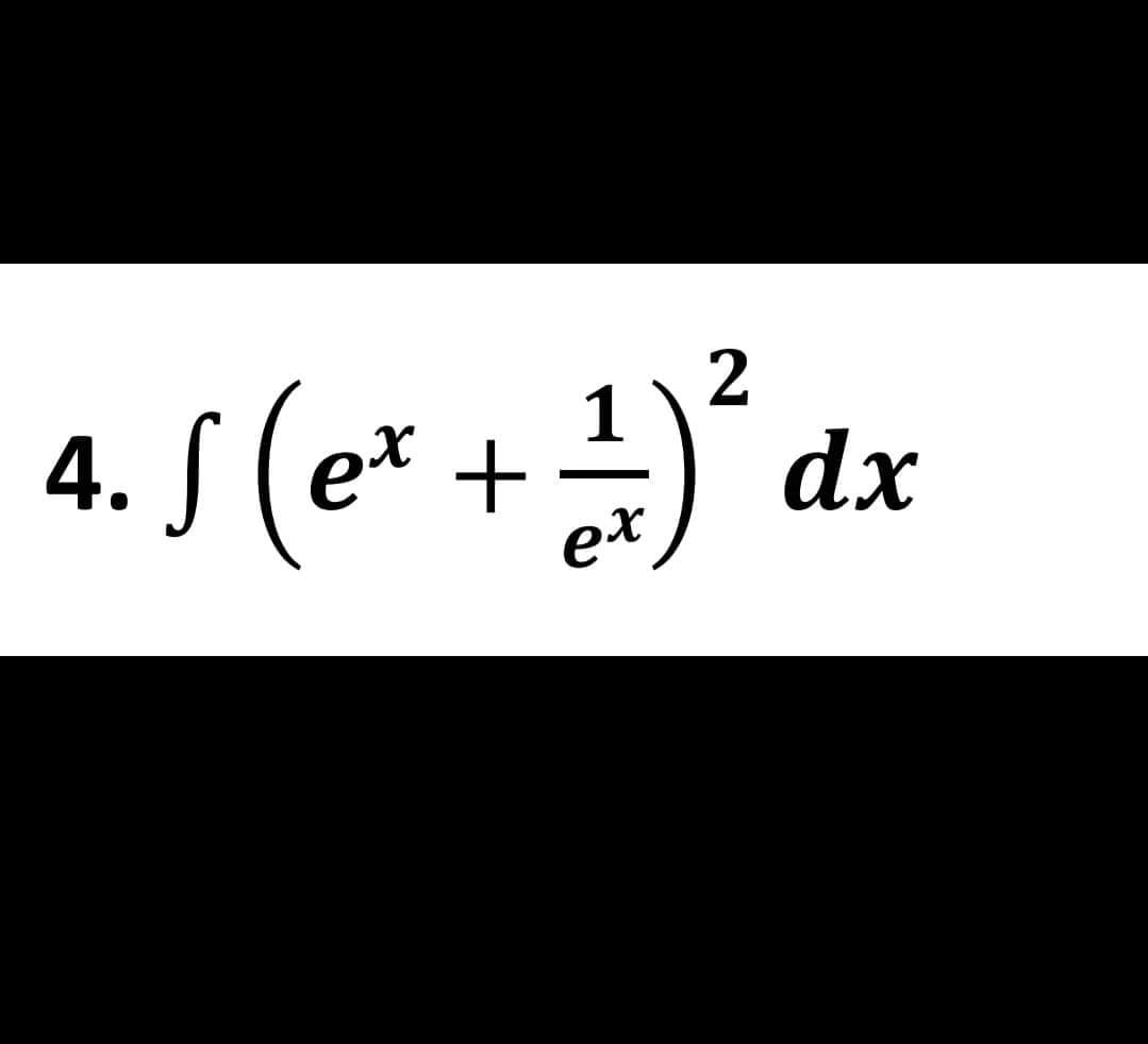 4. f (ex + ¹)² dx
2
ex