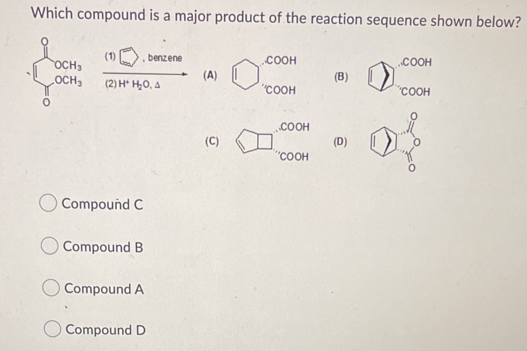 Which compound is a major product of the reaction sequence shown below?
(1)
benzene
COOH
..COOH
OCH3
LOCH3
(A)
(B)
(2) H* H,0, A
"COOH
"COOH
.COOH
(C)
(D)
"COOH
Compound C
Compound B
Compound A
Compound D

