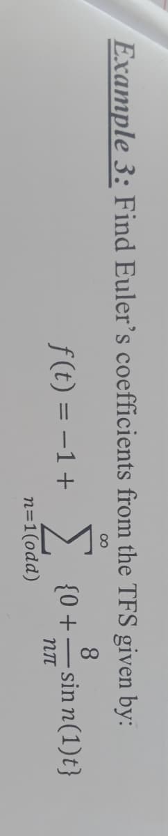 Example 3: Find Euler's coefficients from the TFS given by:
00
8.
f(t) = -1+
{0 +=sin n(1)t}
n=1(odd)

