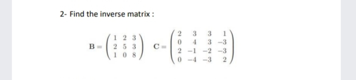 2- Find the inverse matrix :
2
3
3.
1.
1 2 3
B = 2 5 3
3 -3
C =
2 -1 -2 -3
108
0 -4 -3
