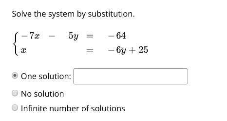 Solve the system by substitution.
– 7x
5y =
- 64
— ву + 25
One solution:
O No solution
Infinite number of solutions
