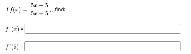 5x + 5
If f(x)
find:
5x + 5'
f'(x) = |
f'(5) = |
