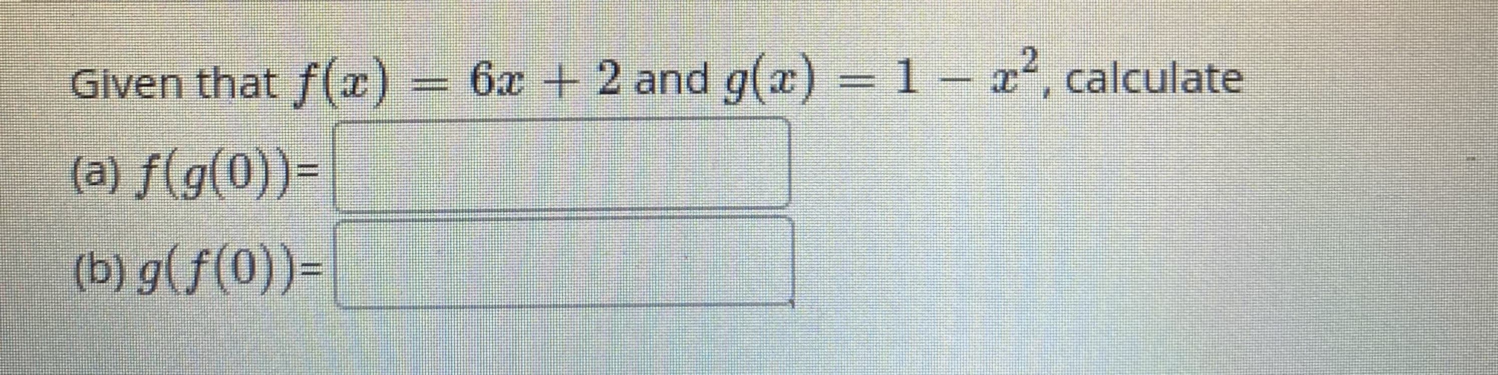 Glven that f() = 6x + 2 and g(x) = 1
- x, calculate
