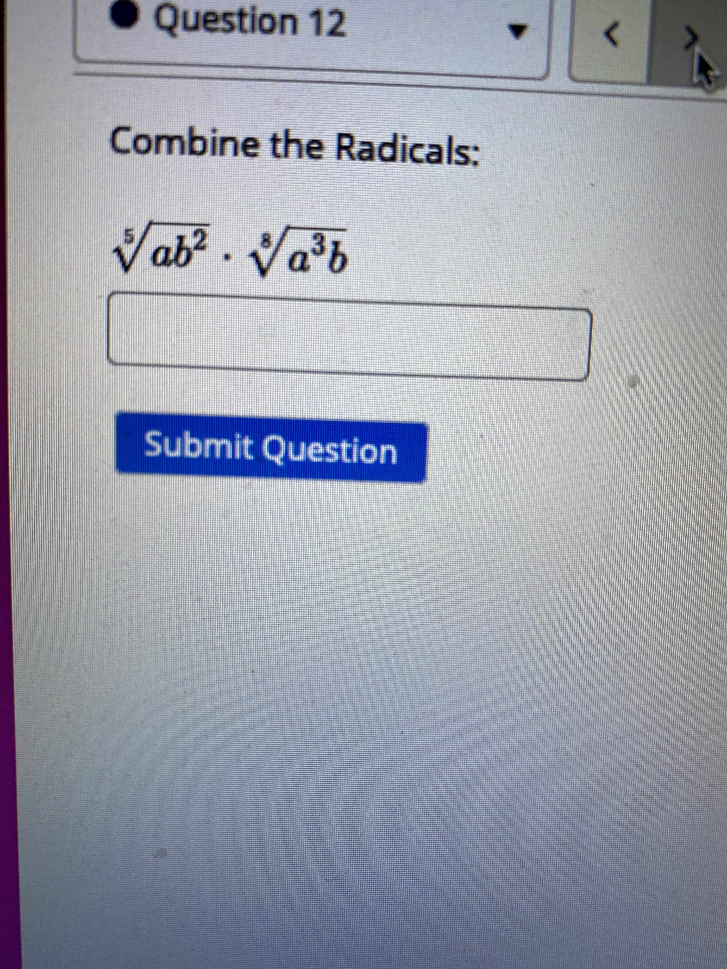 Question 12
Combine the Radicals:
ab².a%b
36
Submit Question
