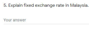 5. Explain fixed exchange rate in Malaysia.
Your answer

