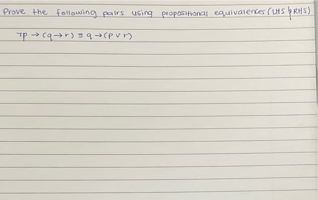 Prove the following palrs using propositional equivalences (LHS RHS)
