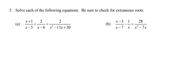 5. Solve each of the following equations. Be sure to check for extraneous roots.
28
х-3 1
(b)
x-7 x x -7x
x+1
2
2
(a)
+ -=.
х-5 х-6 х? -11x+30
