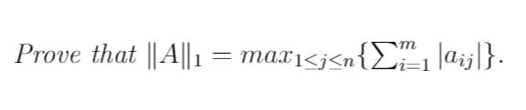 Prove that ||A||1 = max1<j<n{C, laij[}.
i=D1
