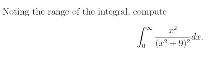 Noting the range of the integral, compute
x2
(x² + 9)2 dr.
