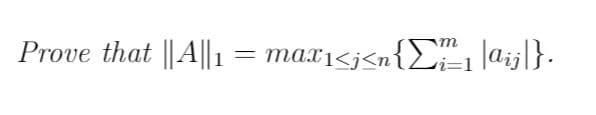 Prove that ||A||1 = max1<j<n{>#1 |aij|}.
