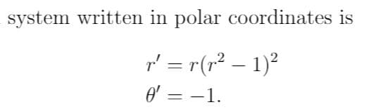 system written in polar coordinates is
" = r(r² - 1)?
O' = -1.
