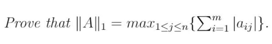 Prove that || A||1 = maxi<j<n{£#=1|dij]}.
