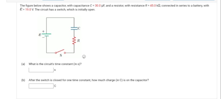 The figure below shows a capacitor, with capacitance C= 30.0 UF, and a resistor, with resistance R = 45.0 kQ, connected in series to a battery, with
E- 19.0 V. The circuit has a switch, which is initially open.
(a) What is the circuit's time constant (in s)?
(b) After the switch is closed for one time constant, how much charge (in C) is on the capacitor?
