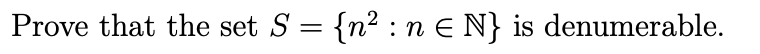 Prove that the set S = {n? : n e N} is denumerable.
