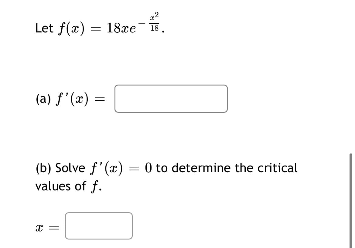 Let f(x)
= 18xe
18
(a) ƒ'(x) =
(b) Solve f'(x) = 0 to determine the critical
values of f.

