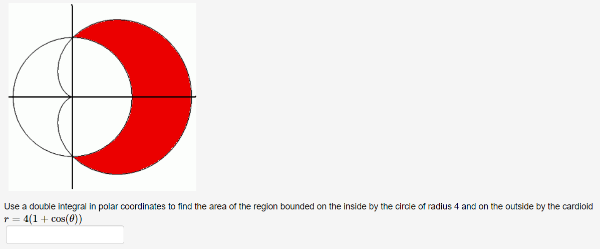 Use a double integral in polar coordinates to find the area of the region bounded on the inside by the circle of radius 4 and on the outside by the cardioid
r = 4(1+ cos(0))
