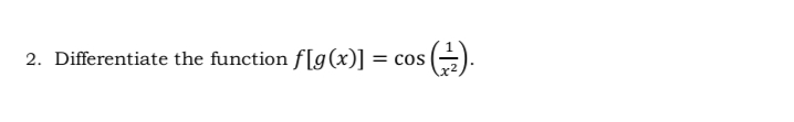 2. Differentiate the function f[g(x)]
= cos
