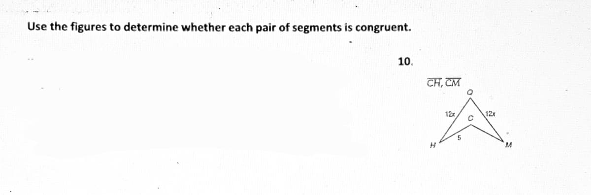 Use the figures to determine whether each pair of segments is congruent.
10.
CH, CM
H
12x
5
O
C
12x
M