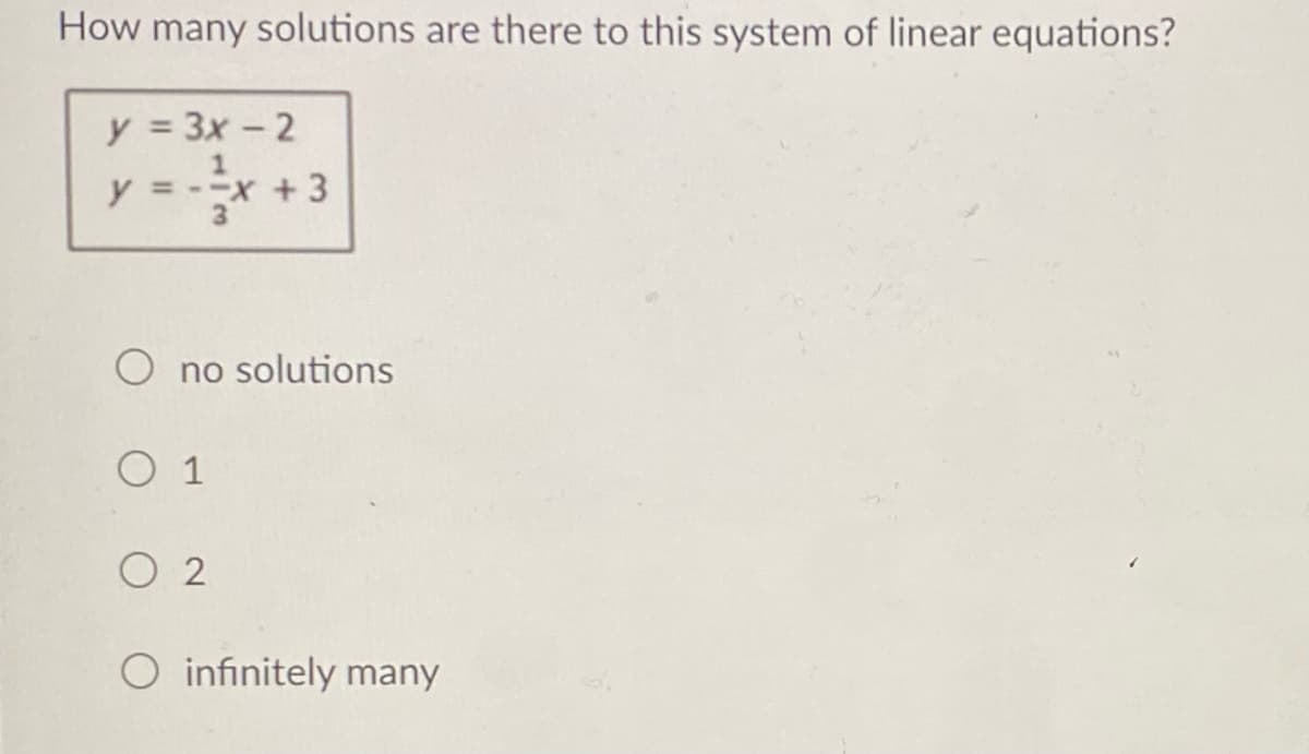 How many solutions are there to this system of linear equations?
y 3x - 2
y = --x +3
no solutions
O 1
O 2
O infinitely many
