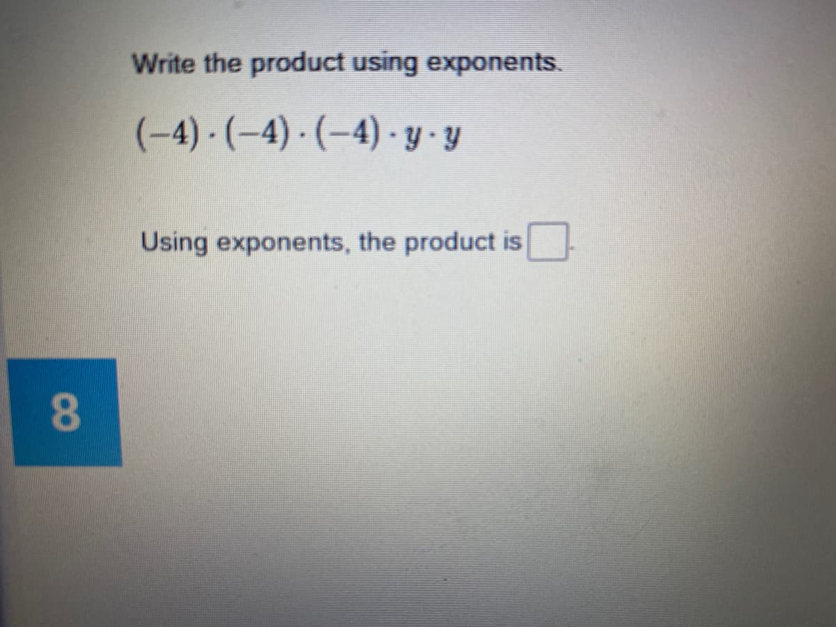 Write the product using exponents.
(-4) - (-4) · (-4) - y. y
Using exponents, the product is
