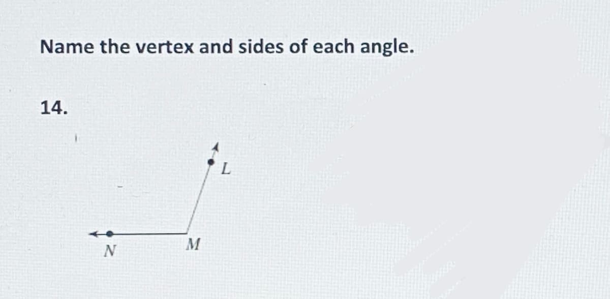 Name the vertex and sides of each angle.
14.
N
M
L