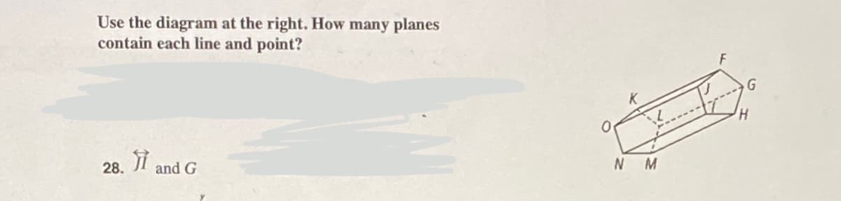 Use the diagram at the right. How many planes
contain each line and point?
28.
Ji and G
0
P
N M
H