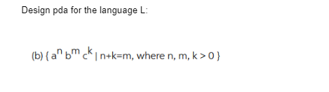 Design pda for the language L:
(b) { an bmck|n+k=m, where n, m, k >0}