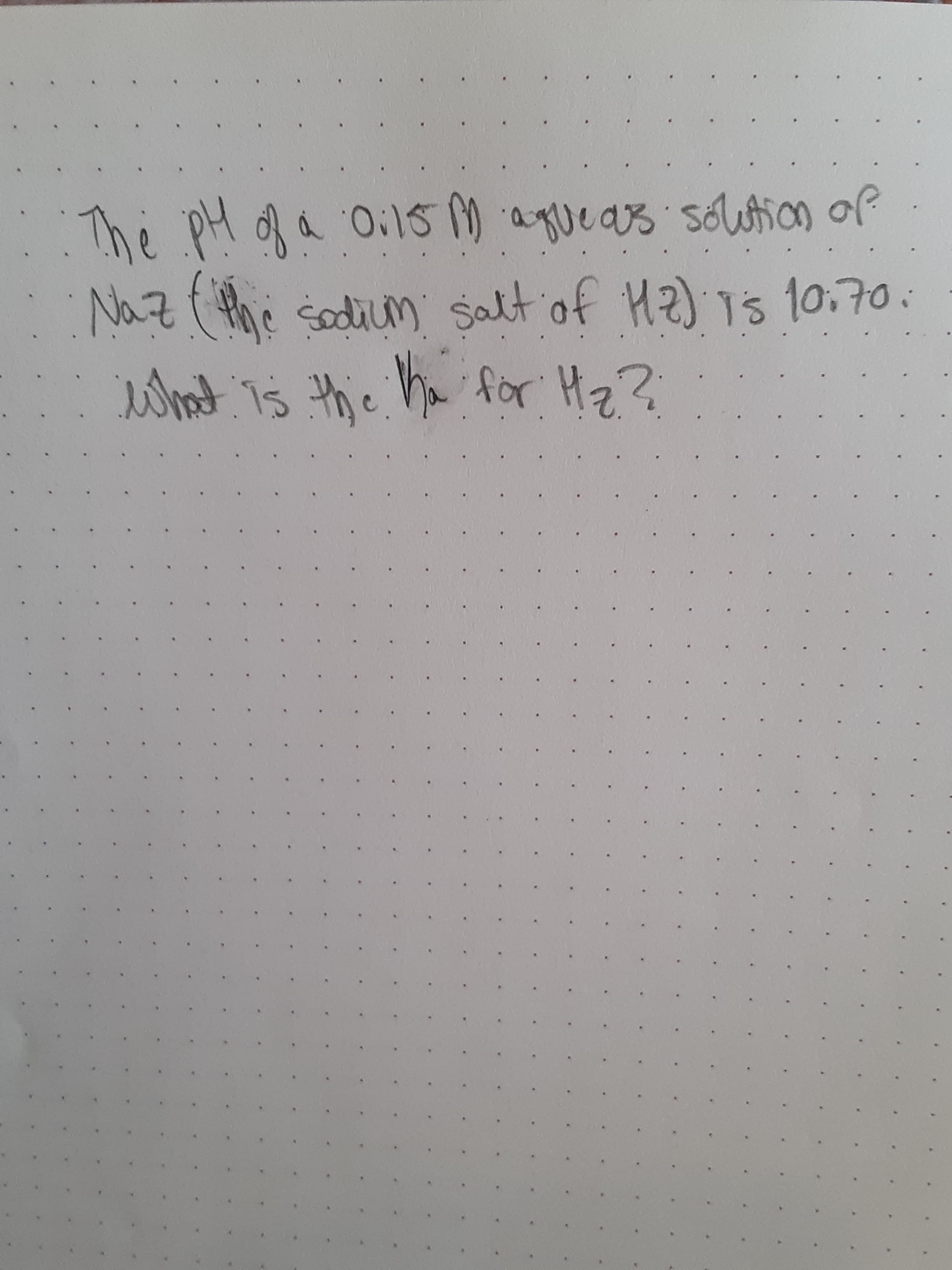 The PH of a Oil M agueas sólutiom of
Naz( the
sodium salt of 2s 10,70:
what is thie ha for Hz?
