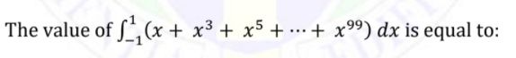 The value of ,(x + x³ + x5 + ·..+ x99) dx is equal to:
