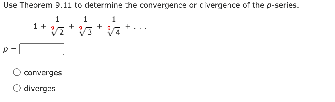 Use Theorem 9.11 to determine the convergence or divergence of the p-series.
1
+...
4
1 + 9 + g
/3
p =
converges
O diverges
