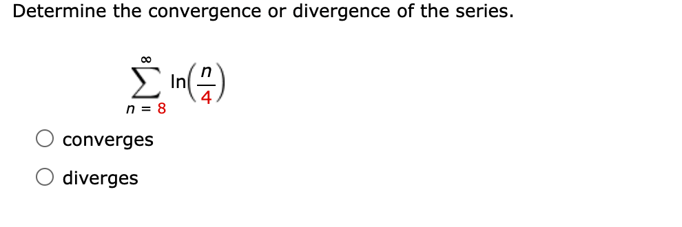 Determine the convergence or divergence of the series.
In
n = 8
converges
diverges
