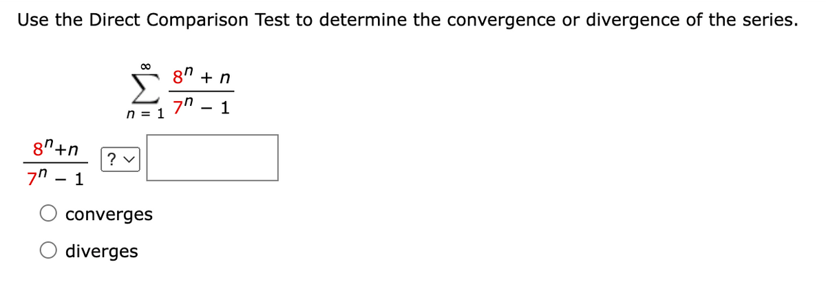 Use the Direct Comparison Test to determine the convergence or divergence of the series.
8" + n
Σ
1
n = 1
8"+n
1
converges
diverges
