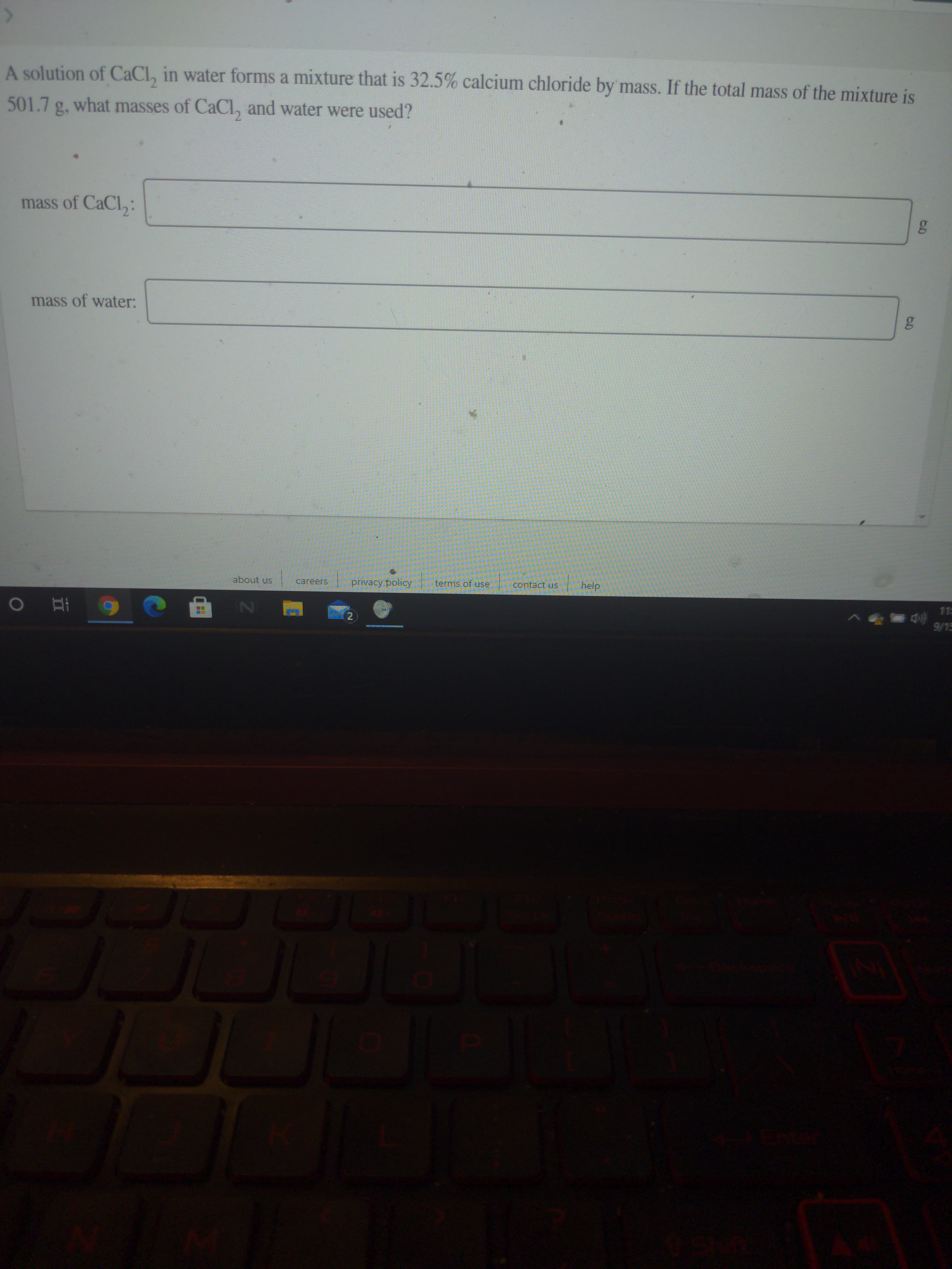 A solution of CaCl, in water forms a mixture that is 32.5% calcium chloride by mass. If the total mass of the mixture is
501.7 g, what masses of CaCl, and water were used?
