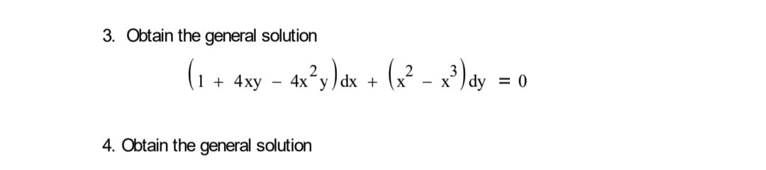 3. Obtain the general solution
(1 + 4xy - 4x²y)dx + (x² - x³) dy = 0
X
4. Obtain the general solution
