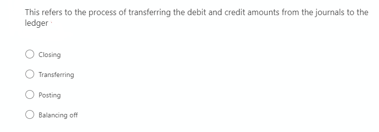 This refers to the process of transferring the debit and credit amounts from the journals to the
ledger
Closing
Transferring
Posting
Balancing off
