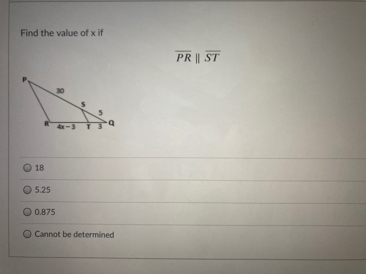 Find the value of x if
PR || ST
30
R
4x-3
T 3
18
5.25
0.875
Cannot be determined
