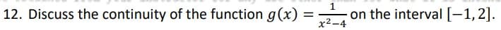 12. Discuss the continuity of the function g(x) =
1
x²-4
on the interval [-1,2].