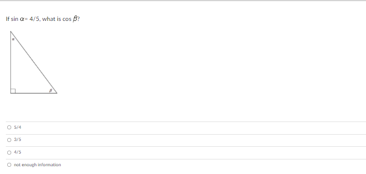 If sin a= 4/5, what is cos 8?
O 5/4
O 3/5
O 4/5
O not enough information
